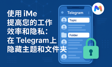 使用 iMe 提高您的工作效率和隐私：在 Telegram 上隐藏主题和文件夹
